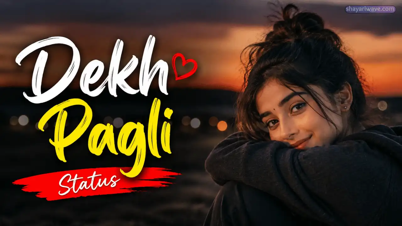 Dekh Pagli Status